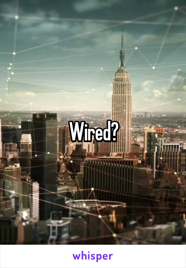 Wired?