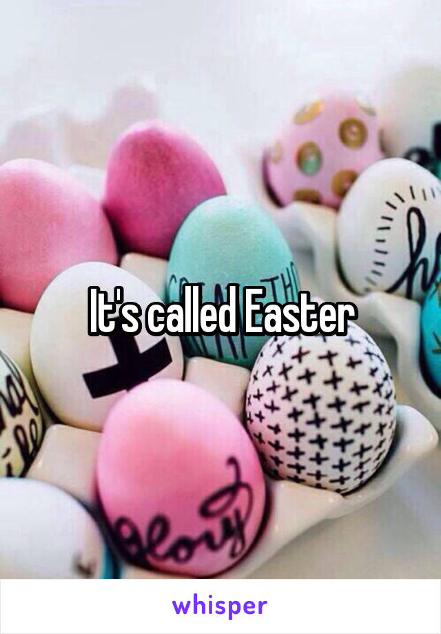 It's called Easter