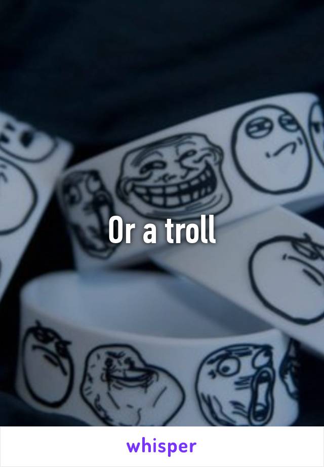 Or a troll