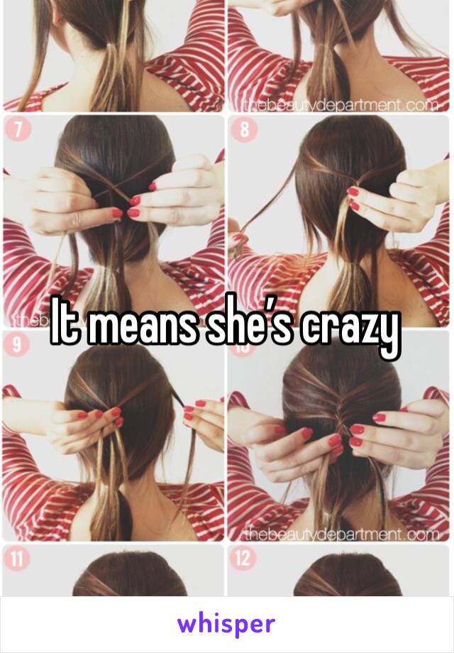 It means she’s crazy 