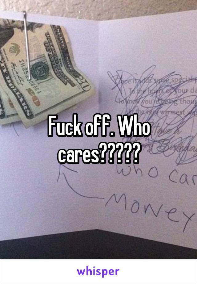 Fuck off. Who cares?????