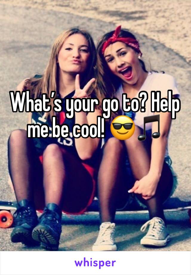 What’s your go to? Help me be cool! 😎🎵