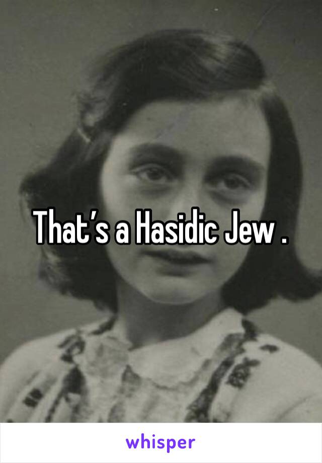 That’s a Hasidic Jew .