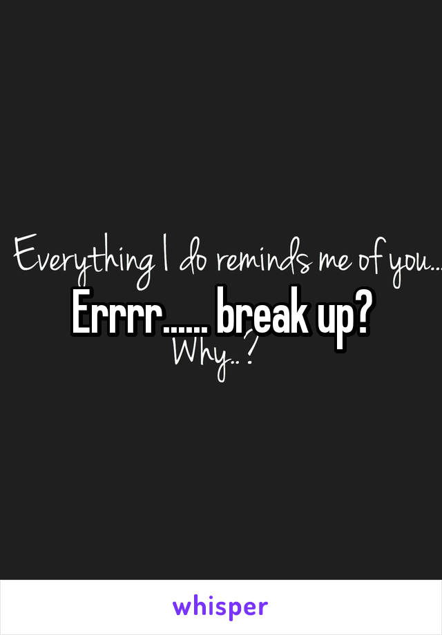 Errrr...... break up?