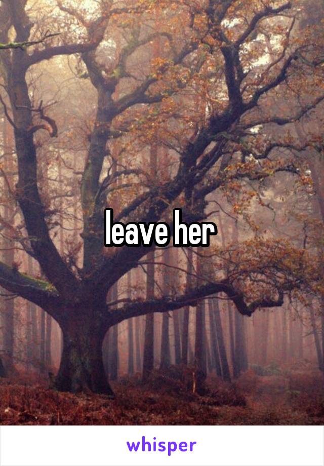 leave her 