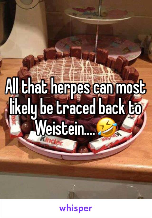 All that herpes can most likely be traced back to Weistein....🤣