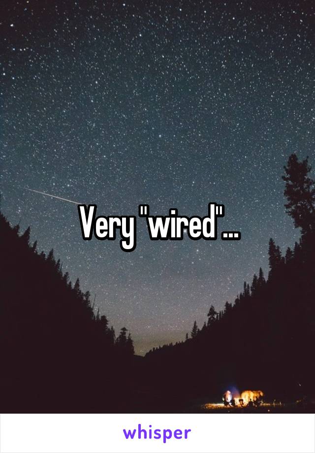 Very "wired"...