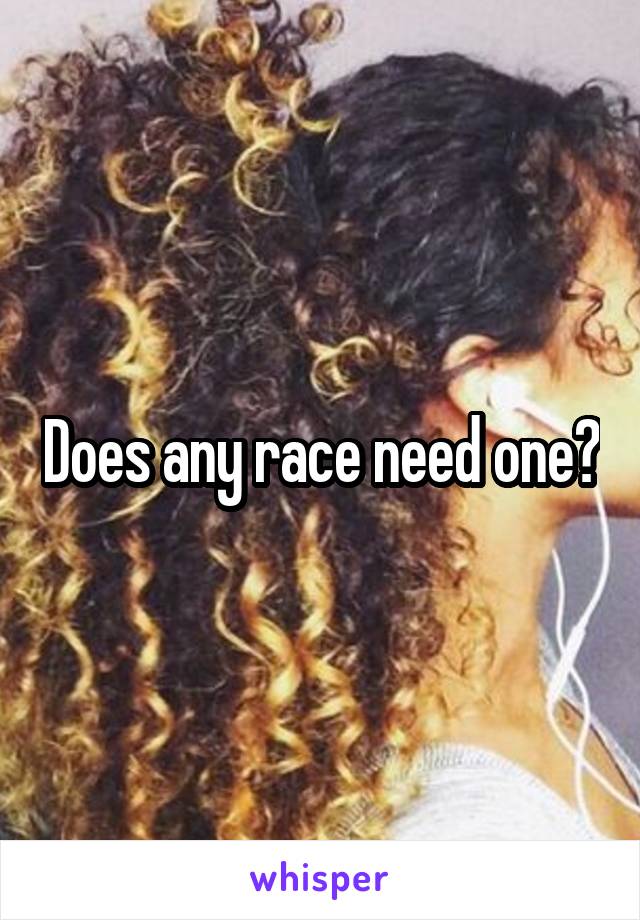 Does any race need one?