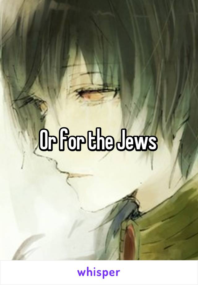 Or for the Jews 