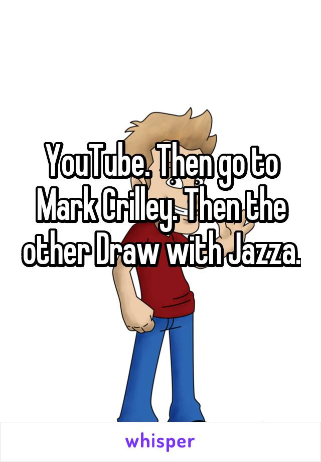 YouTube. Then go to Mark Crilley. Then the other Draw with Jazza. 