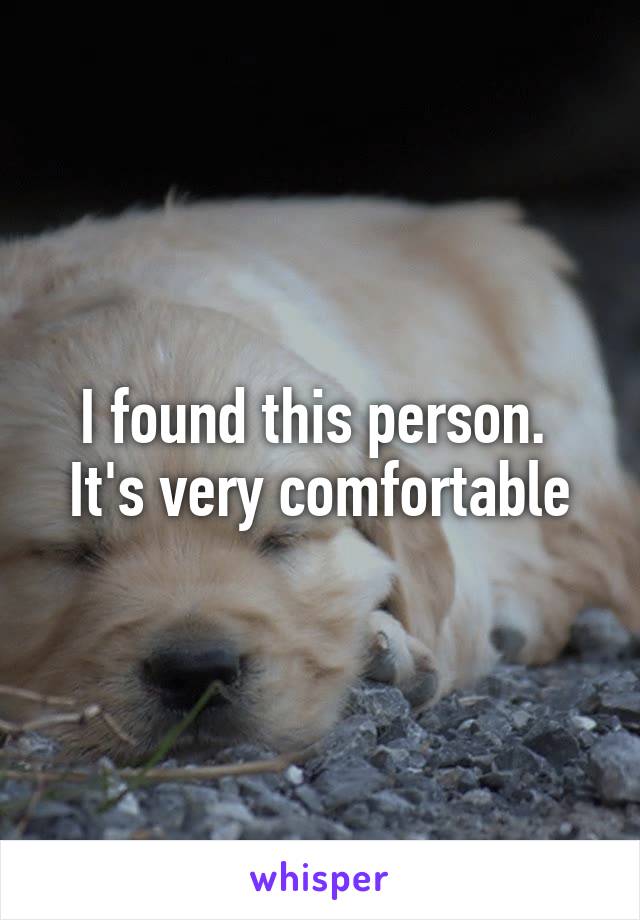 I found this person. 
It's very comfortable