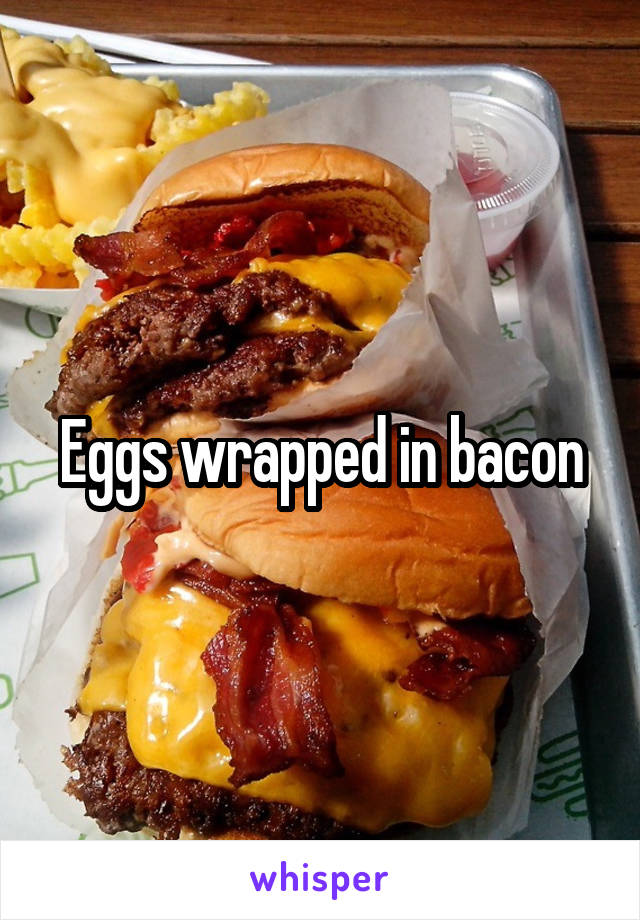 Eggs wrapped in bacon