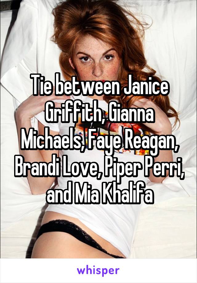 Tie between Janice Griffith, Gianna Michaels, Faye Reagan, Brandi Love, Piper Perri, and Mia Khalifa