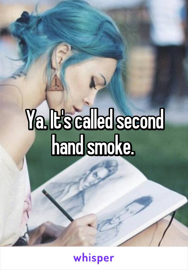 Ya. It's called second hand smoke. 