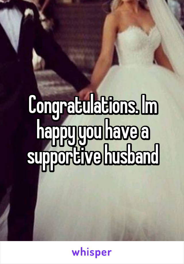 Congratulations. Im happy you have a supportive husband
