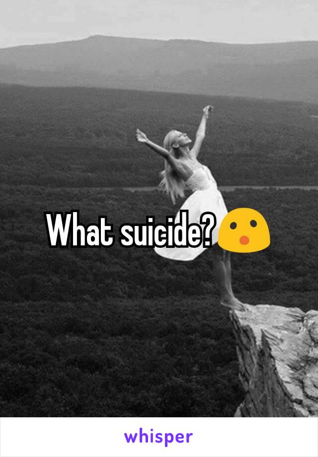 What suicide?😮