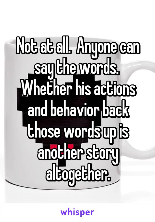 Not at all.  Anyone can say the words.  Whether his actions and behavior back those words up is another story altogether.