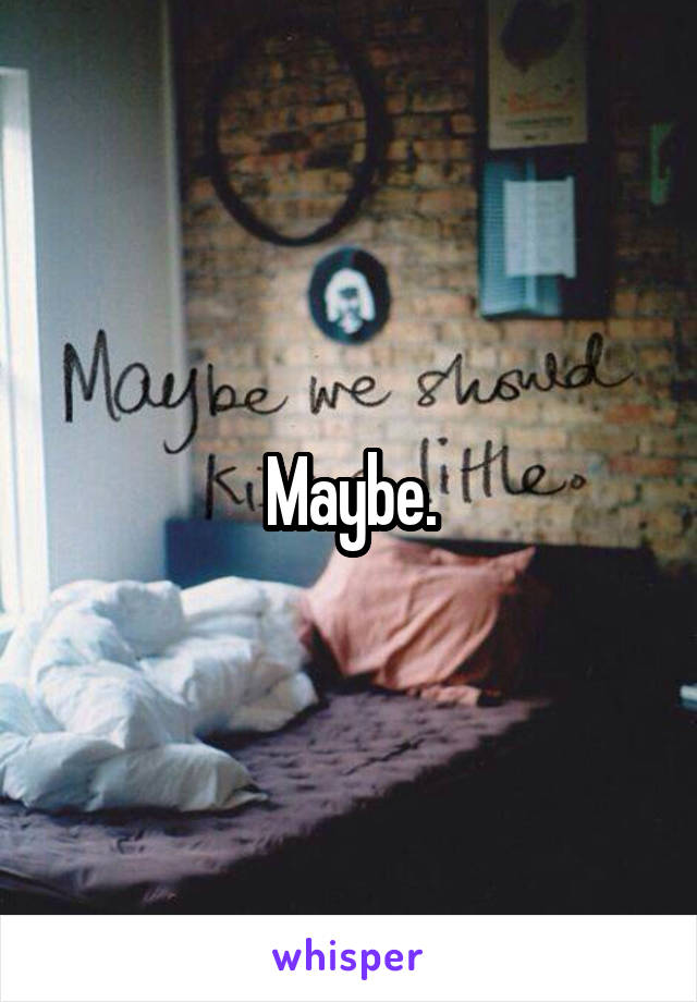 Maybe.