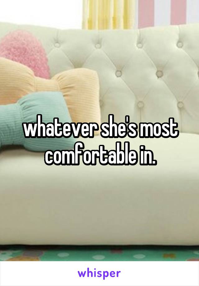 whatever she's most comfortable in.