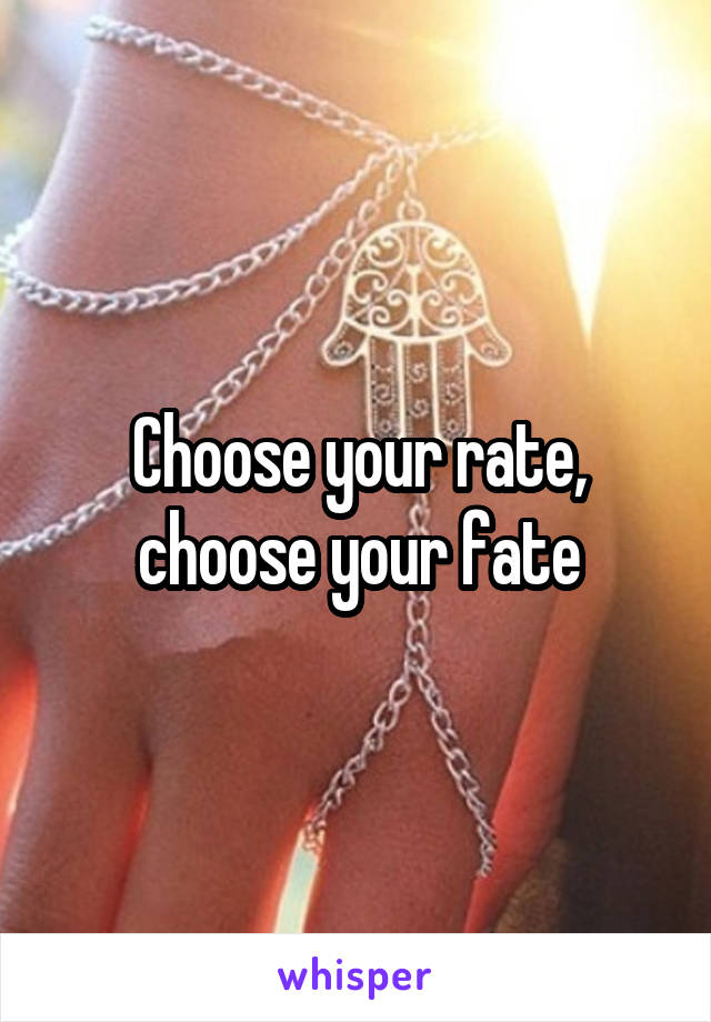 Choose your rate, choose your fate