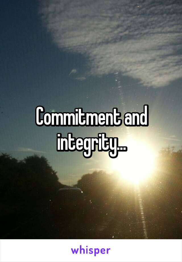 Commitment and integrity...