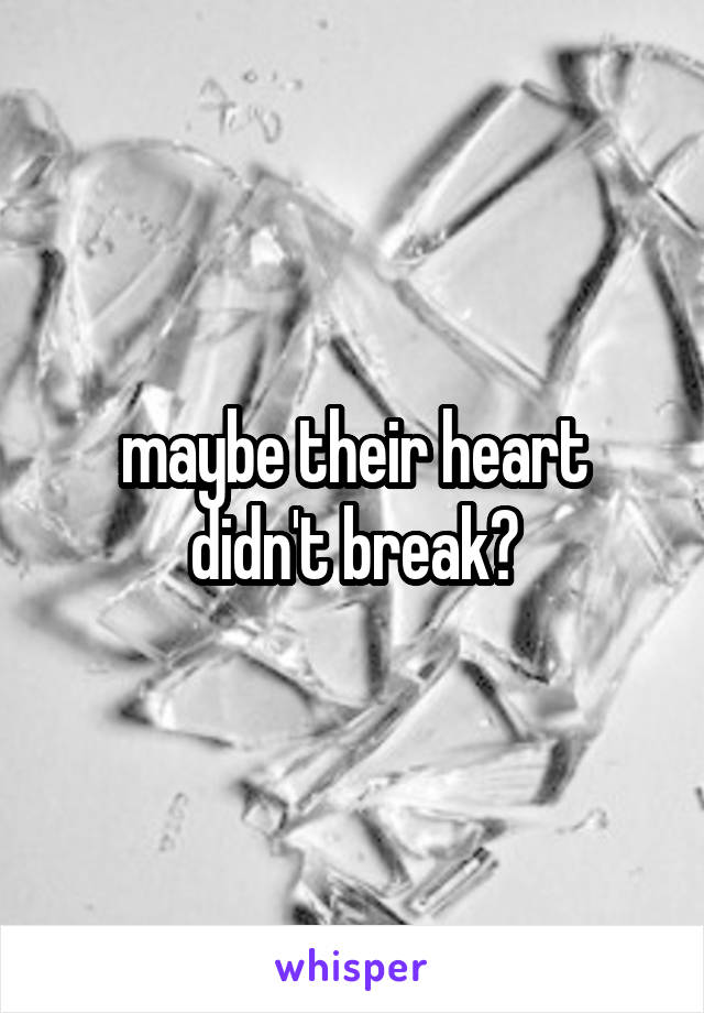 maybe their heart didn't break?