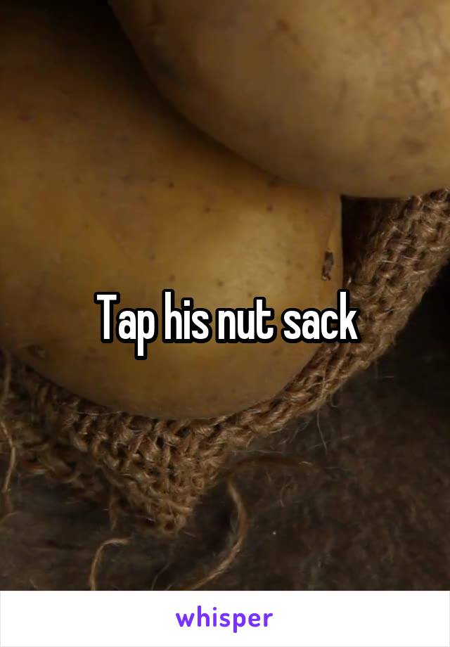 Tap his nut sack