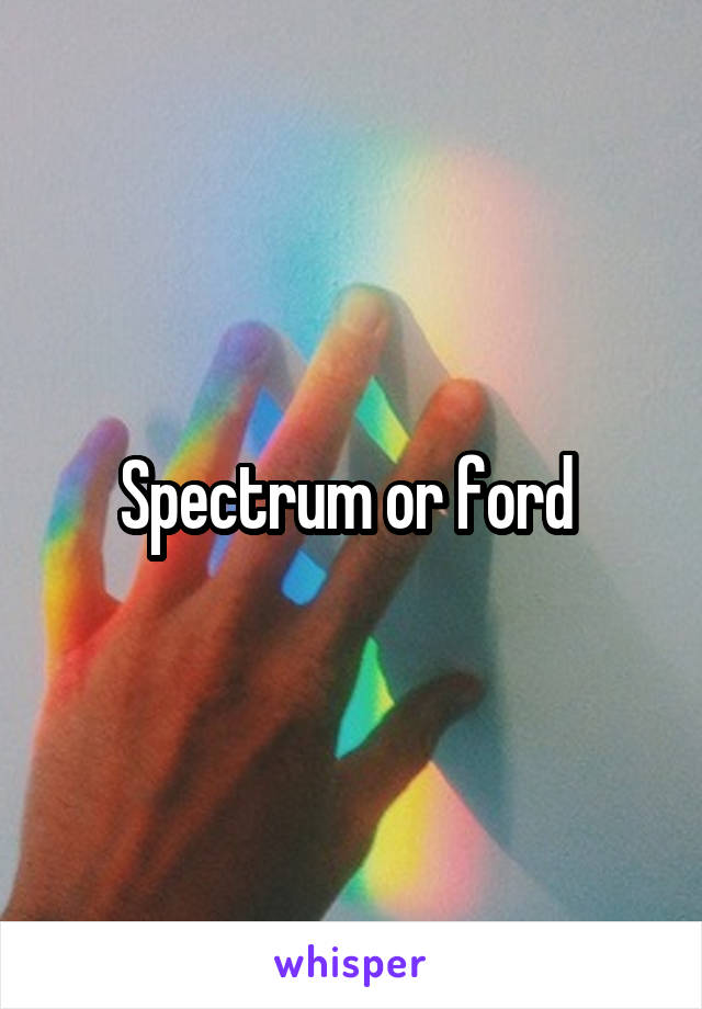 Spectrum or ford 