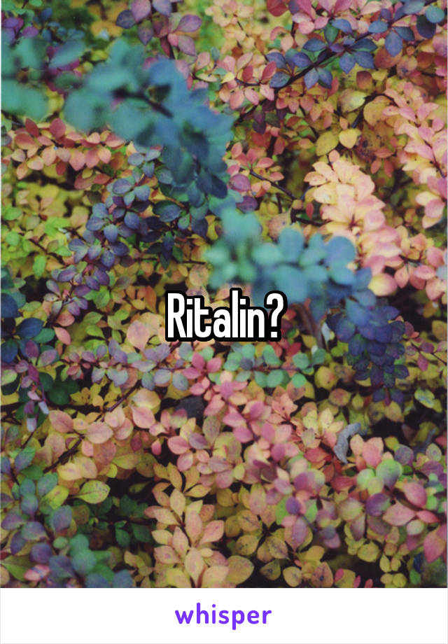 Ritalin?