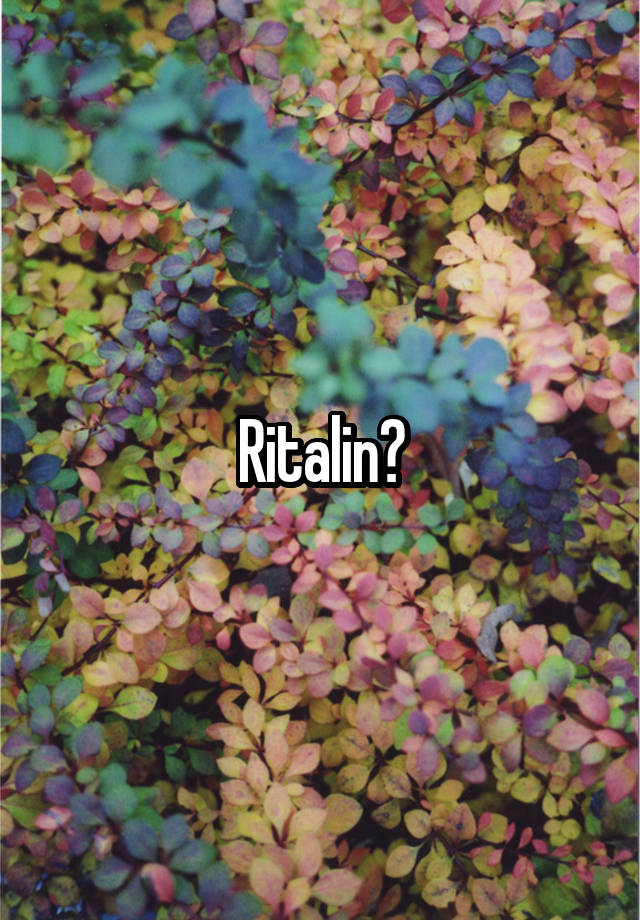 Ritalin?