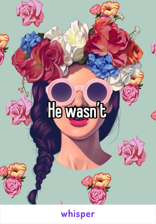 He wasn’t 