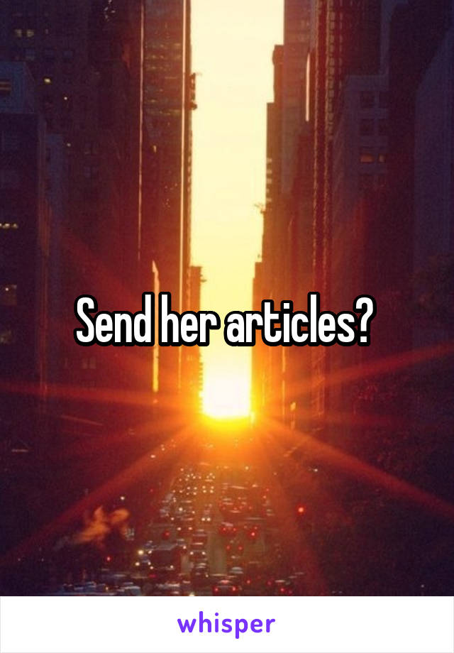 Send her articles? 