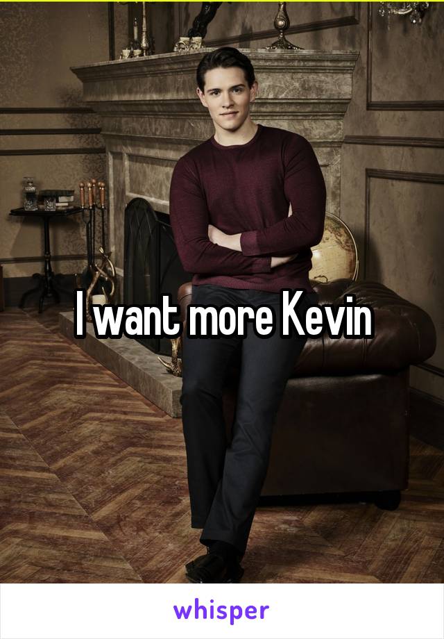 I want more Kevin