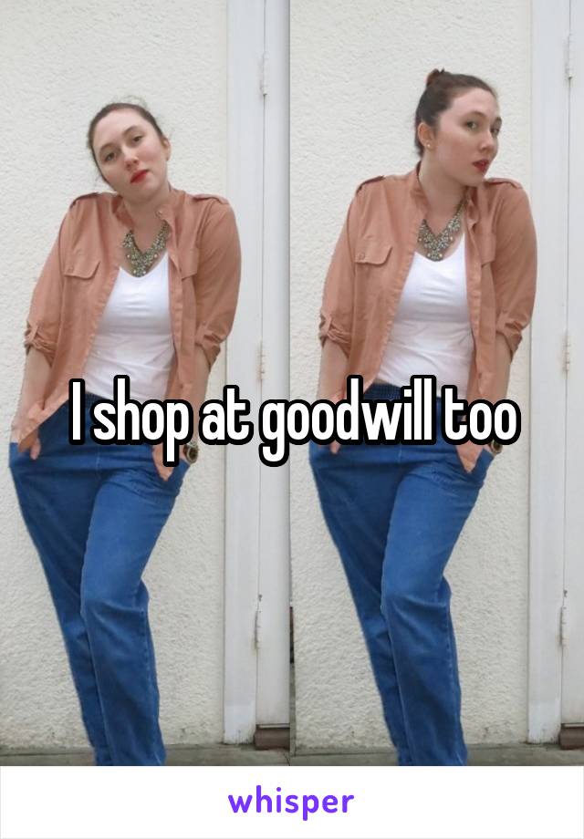I shop at goodwill too