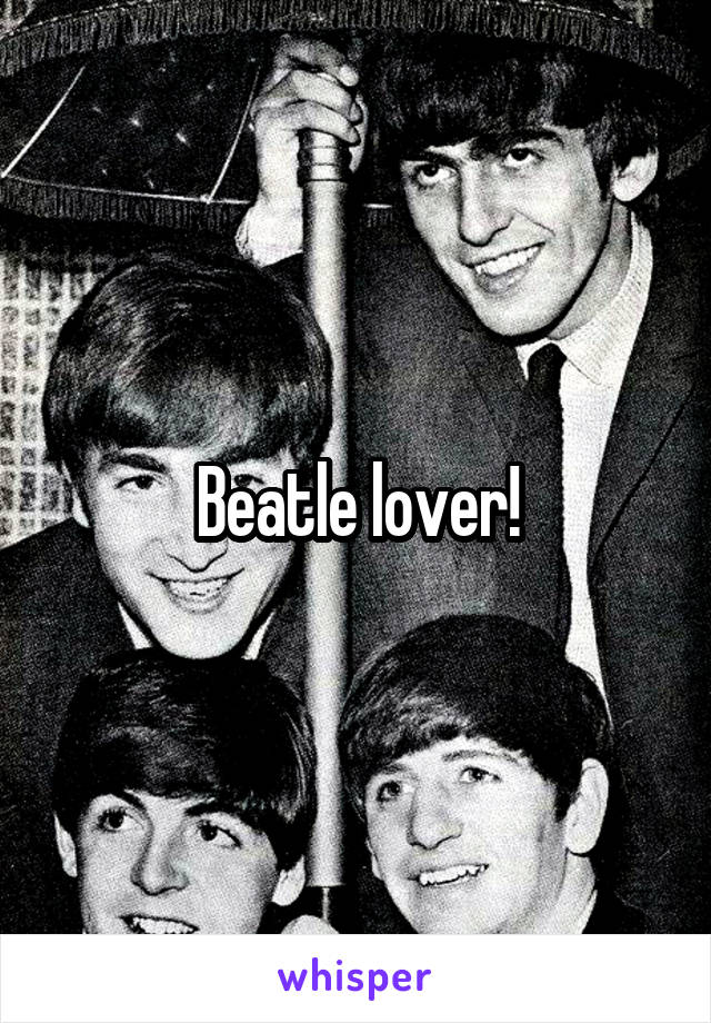 Beatle lover!