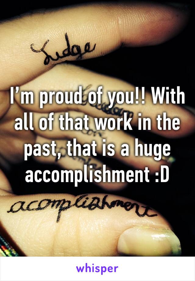 I’m proud of you!! With all of that work in the past, that is a huge accomplishment :D