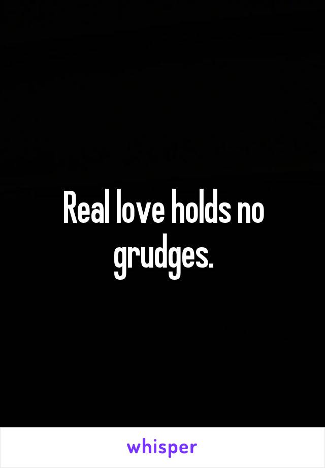 Real love holds no grudges.
