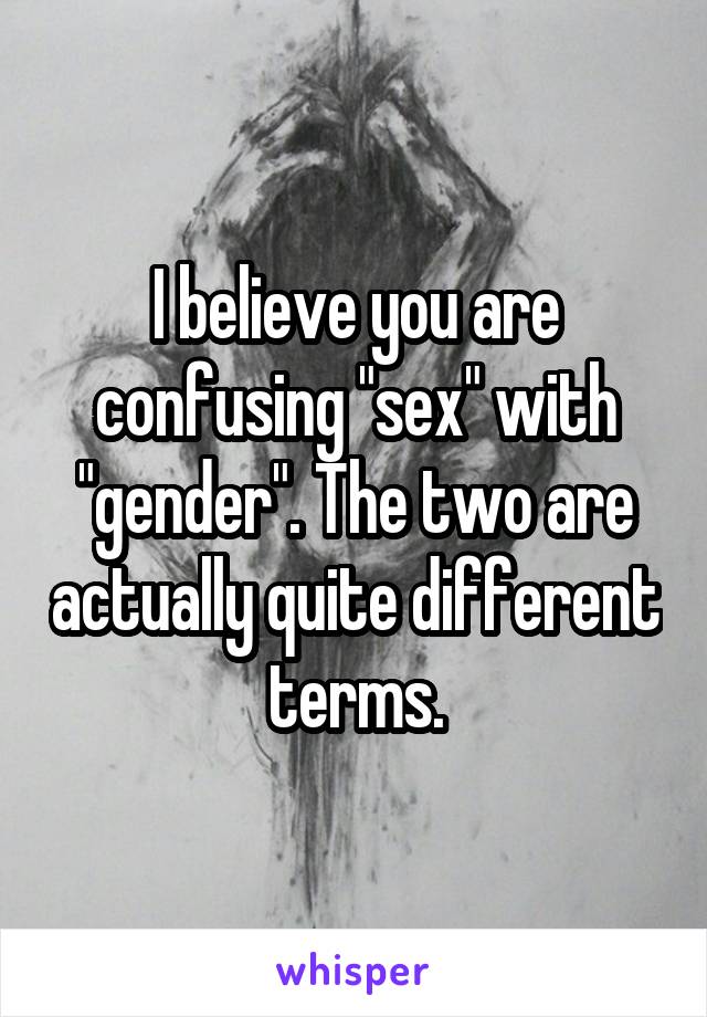 I believe you are confusing "sex" with "gender". The two are actually quite different terms.