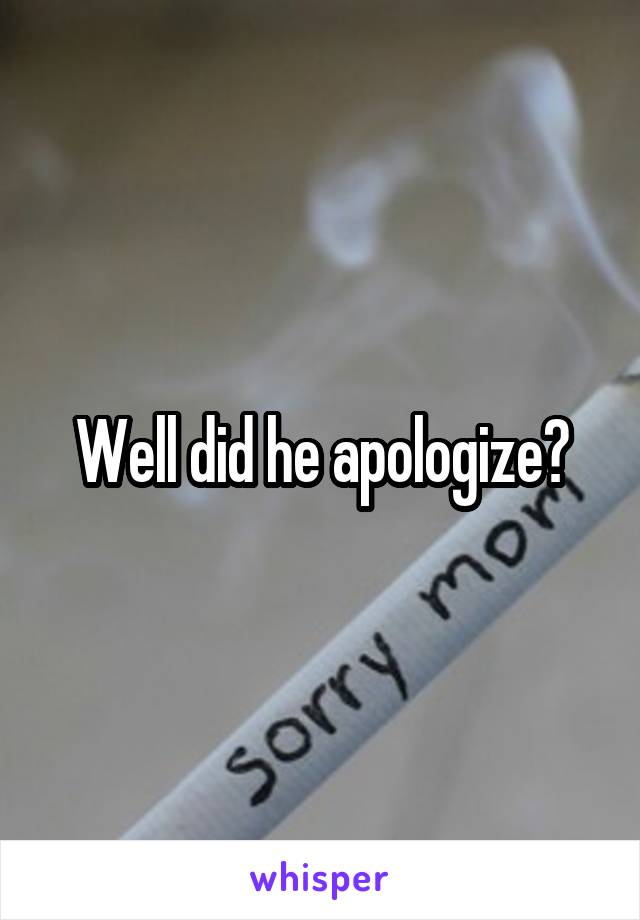 Well did he apologize?