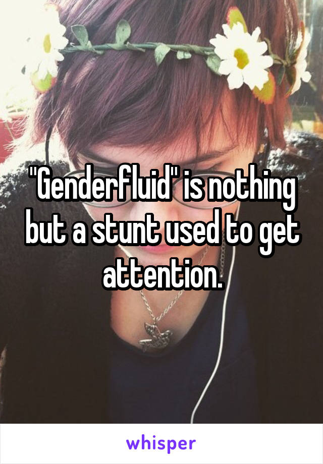 "Genderfluid" is nothing but a stunt used to get attention.