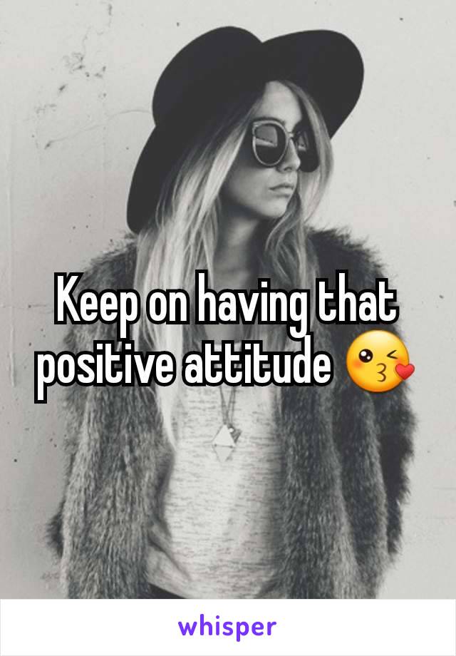 Keep on having that positive attitude 😘