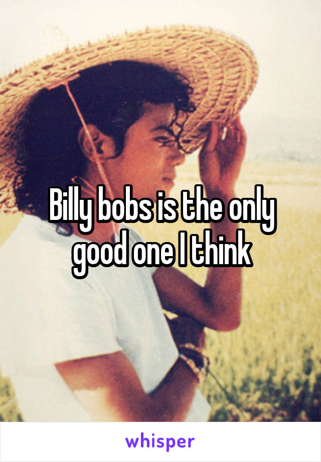 Billy bobs is the only good one I think