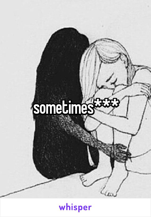 sometimes***