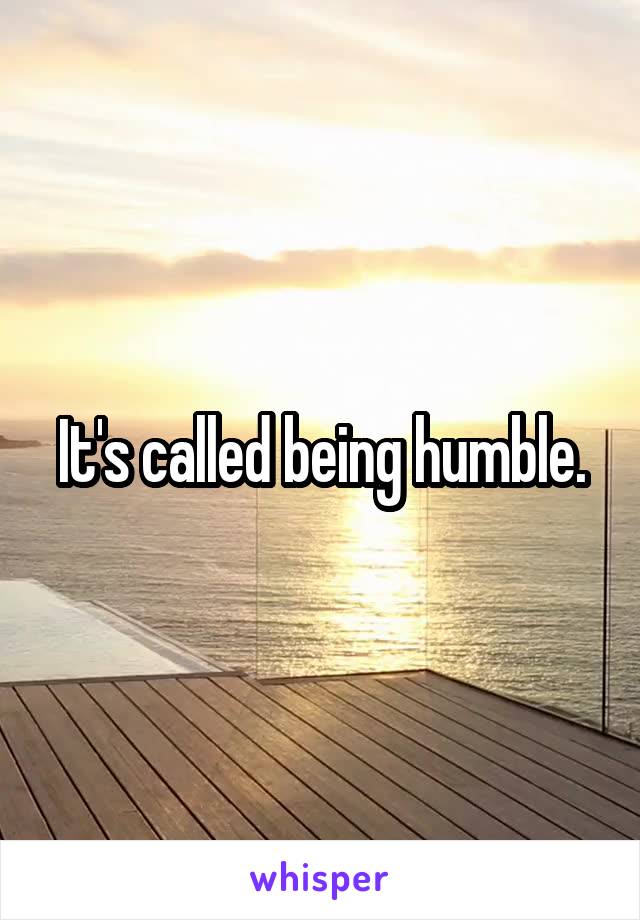  It's called being humble. 