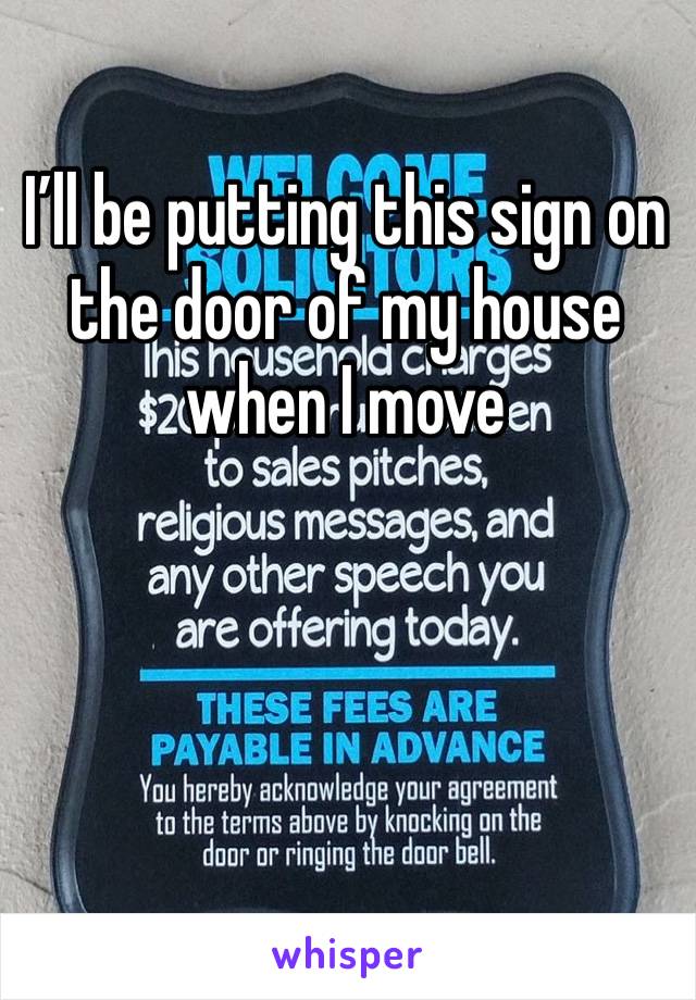I’ll be putting this sign on the door of my house when I move