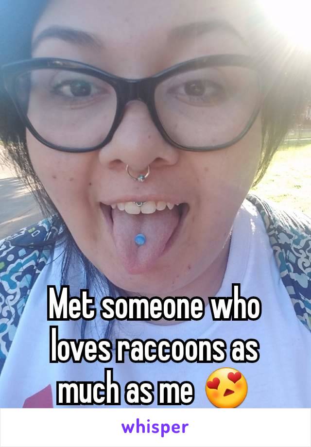 Met someone who loves raccoons as much as me 😍