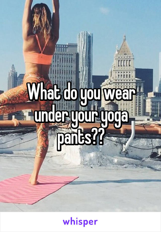 What do you wear under your yoga pants??