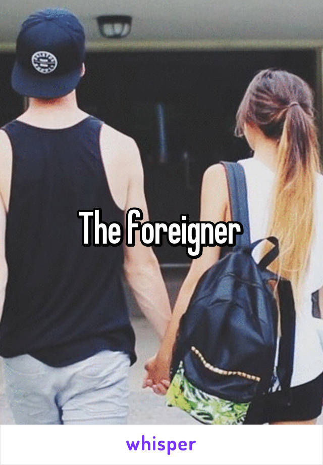 The foreigner 
