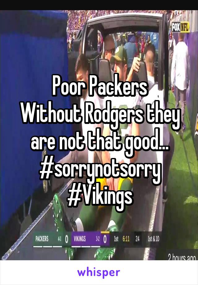 Poor Packers
Without Rodgers they are not that good...
#sorrynotsorry
#Vikings