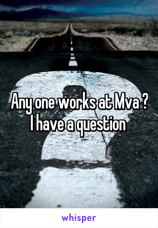 Any one works at Mva ? I have a question 
